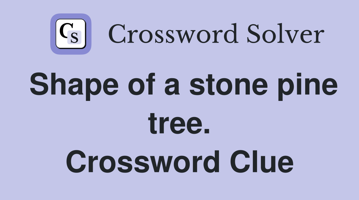 Shape of a stone pine tree. Crossword Clue