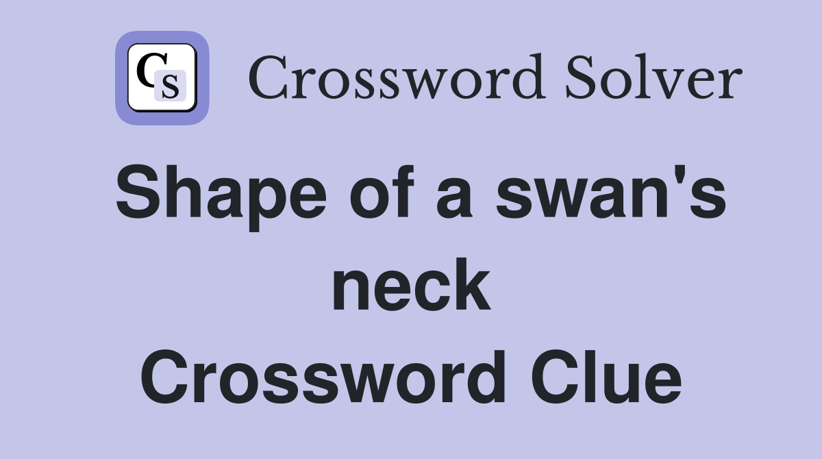 Shape of a swan's neck Crossword Clue