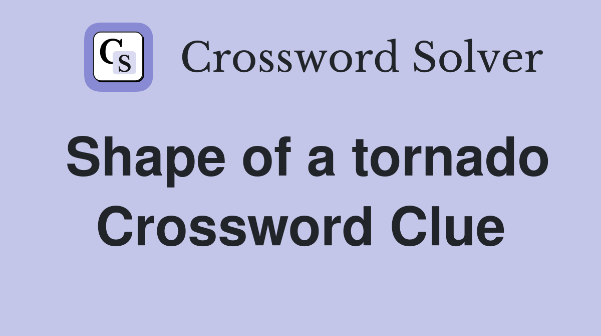 Shape of a tornado Crossword Clue