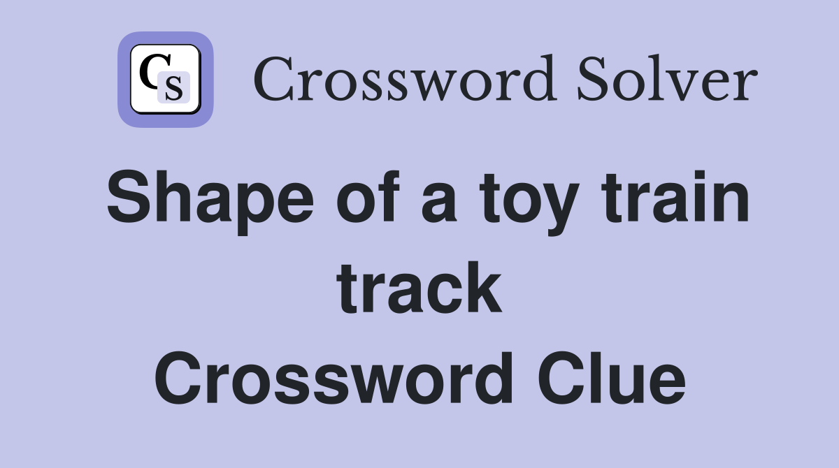 Shape of a toy train track Crossword Clue