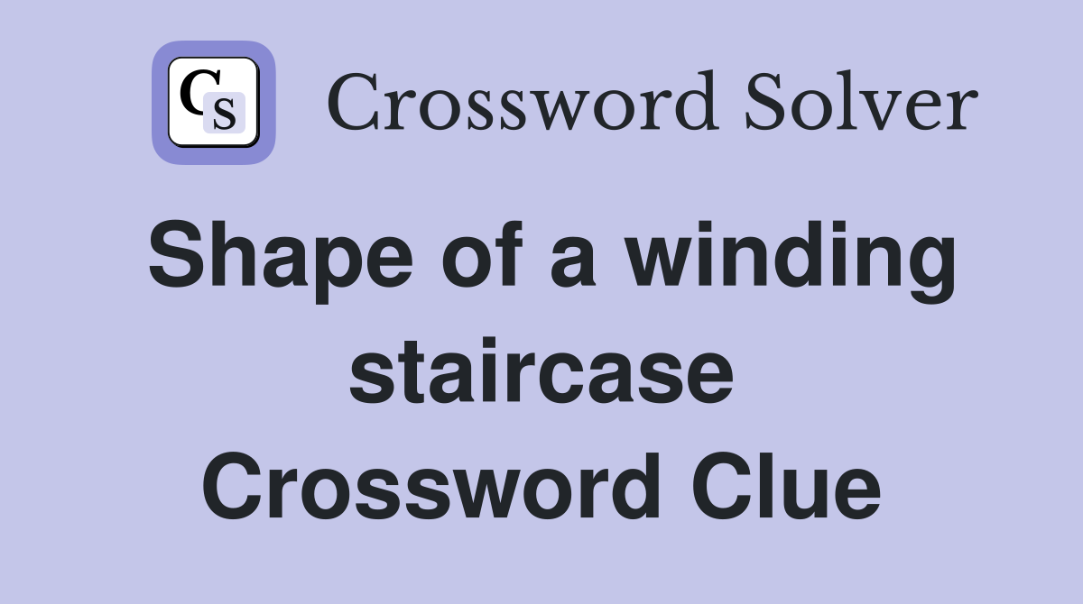 Shape of a winding staircase Crossword Clue