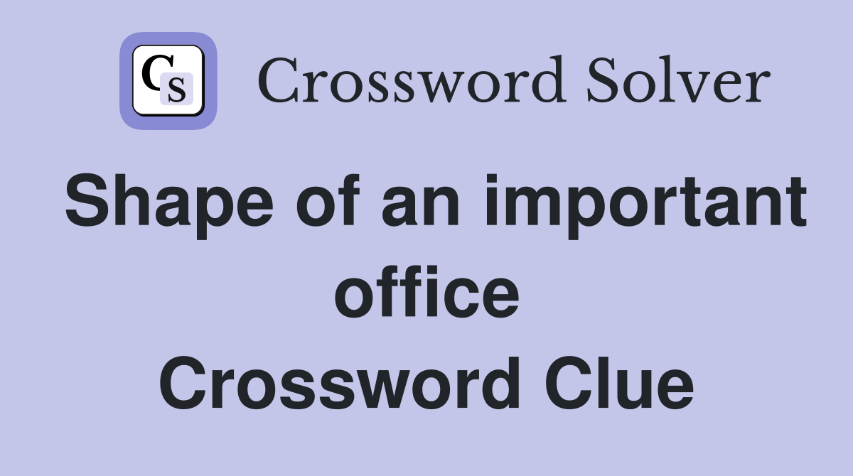 Shape of an important office Crossword Clue