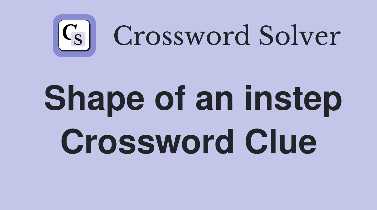 Shape of an instep Crossword Clue