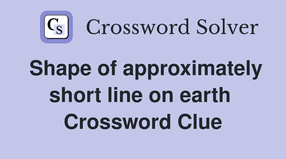 Shape of approximately short line on earth  Crossword Clue