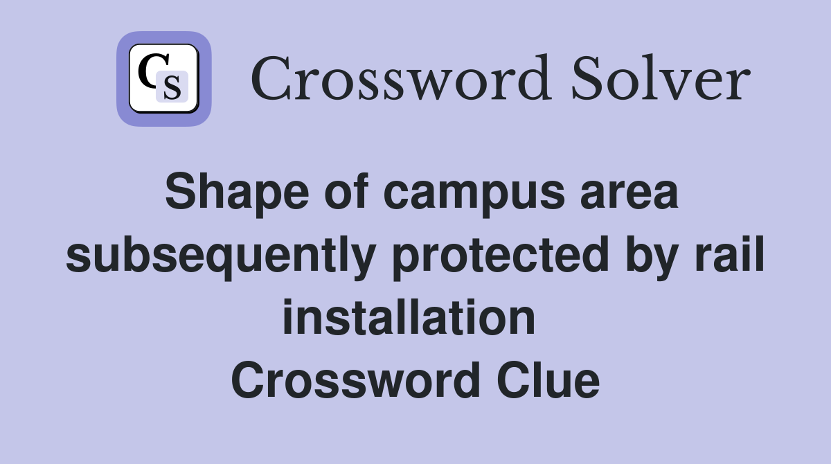 Shape of campus area subsequently protected by rail installation  Crossword Clue