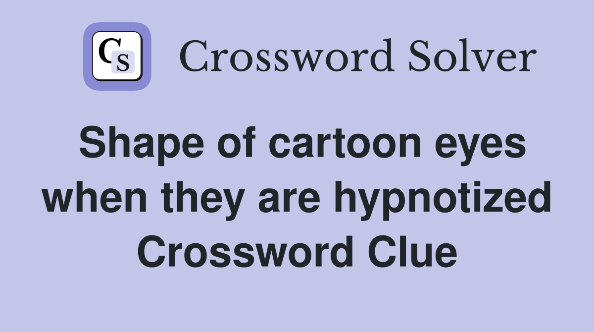 Shape of cartoon eyes when they are hypnotized Crossword Clue