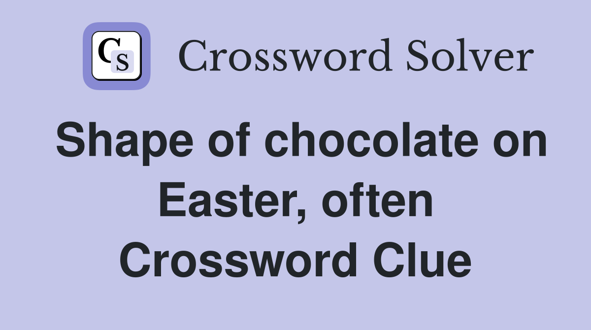 Shape of chocolate on Easter, often Crossword Clue