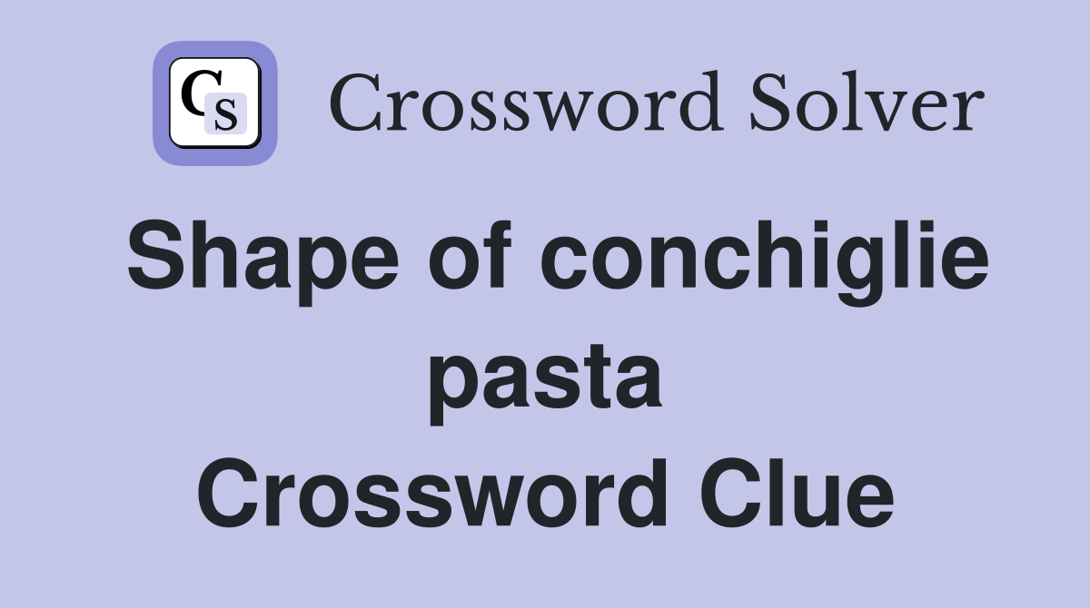 Shape of conchiglie pasta Crossword Clue