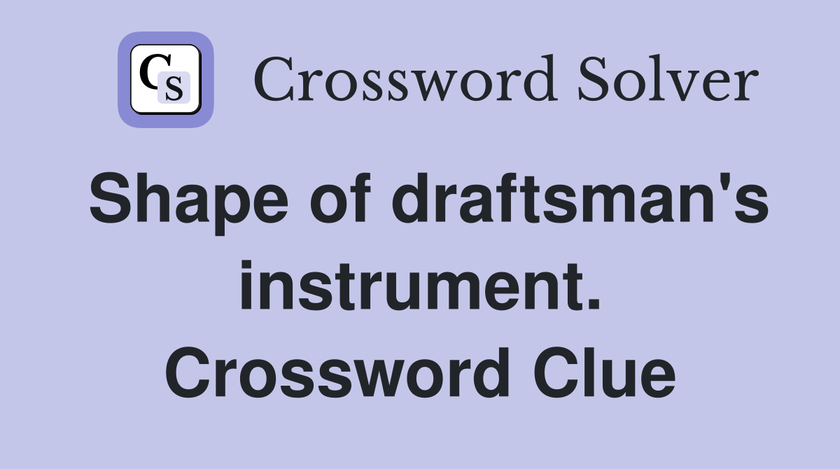 Shape of draftsman's instrument. Crossword Clue
