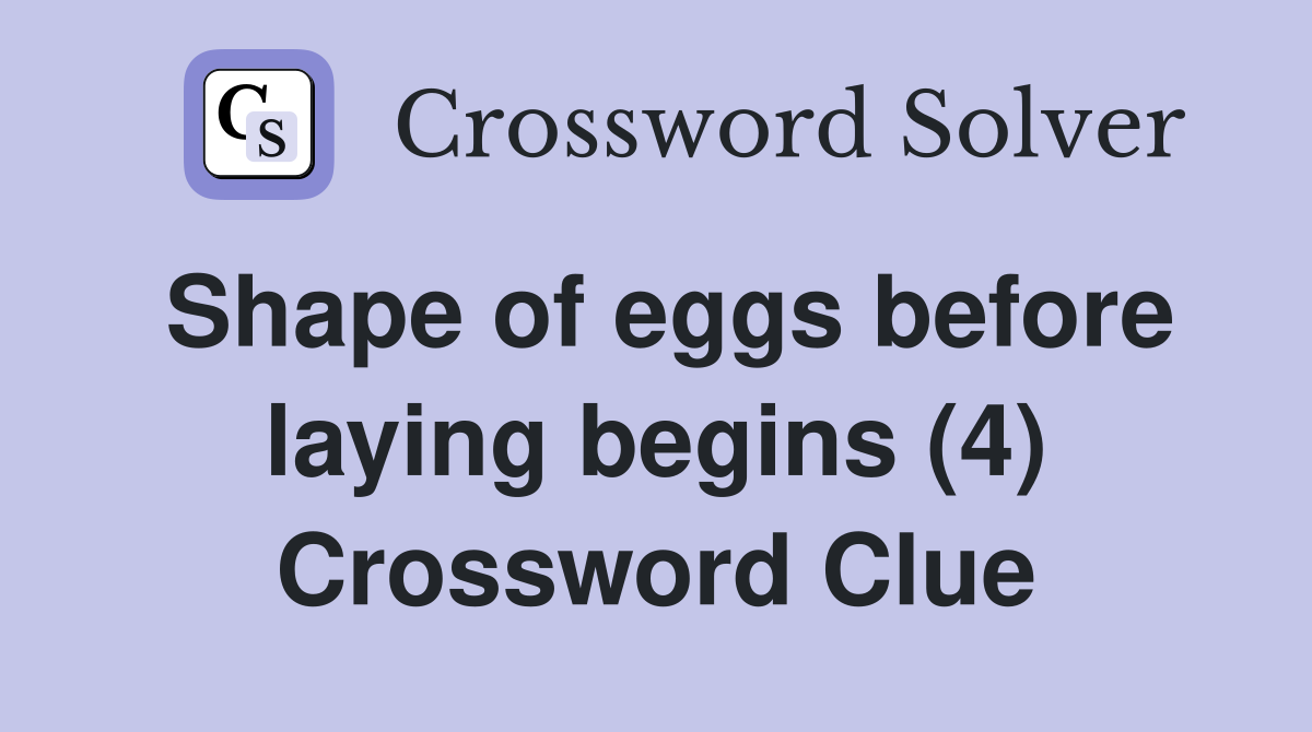 Shape of eggs before laying begins (4) Crossword Clue