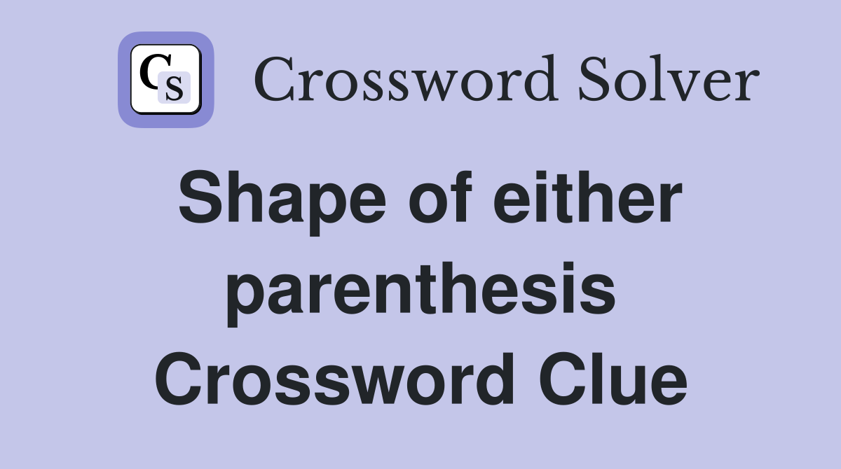 Shape of either parenthesis Crossword Clue