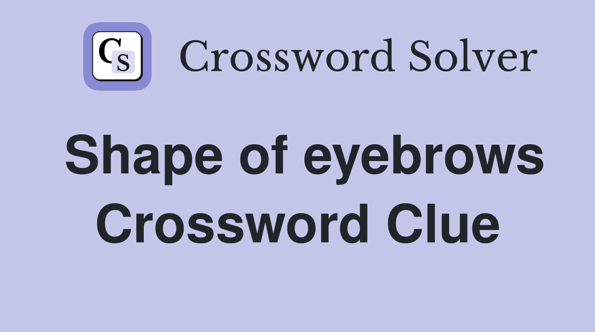 Shape of eyebrows Crossword Clue