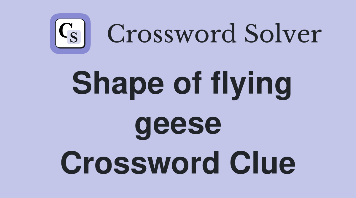 Shape of flying geese Crossword Clue