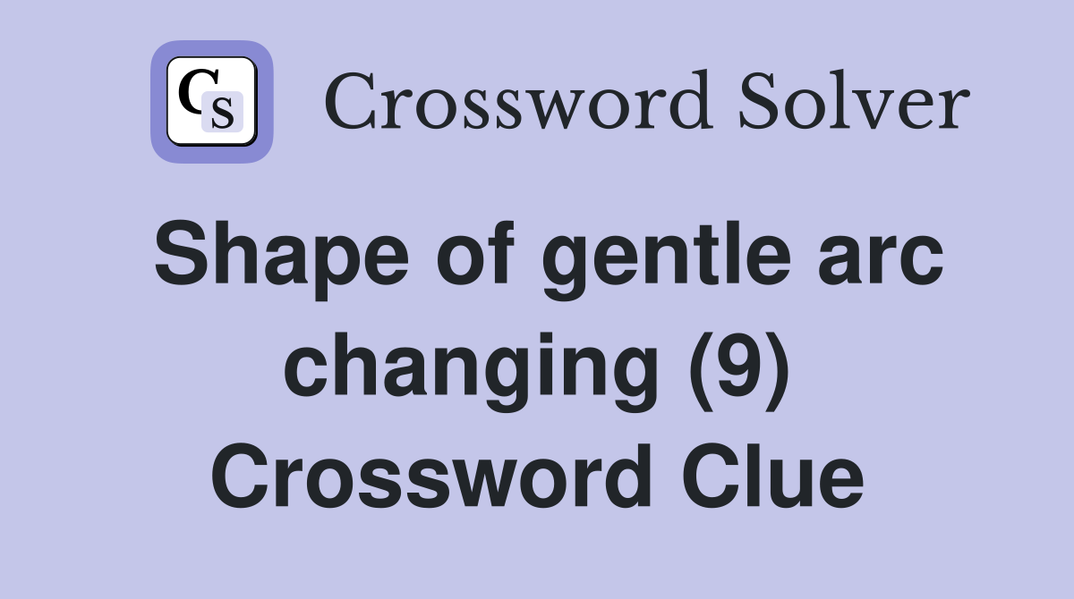 Shape of gentle arc changing (9) Crossword Clue