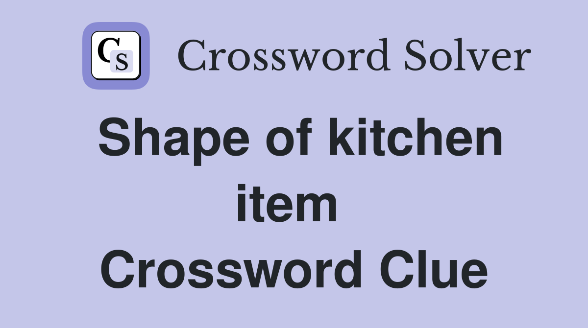Shape of kitchen item  Crossword Clue