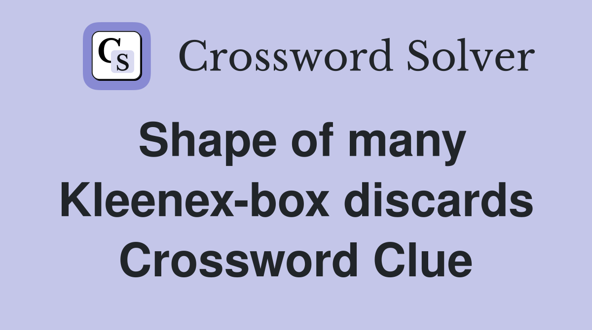 Shape of many Kleenex-box discards Crossword Clue