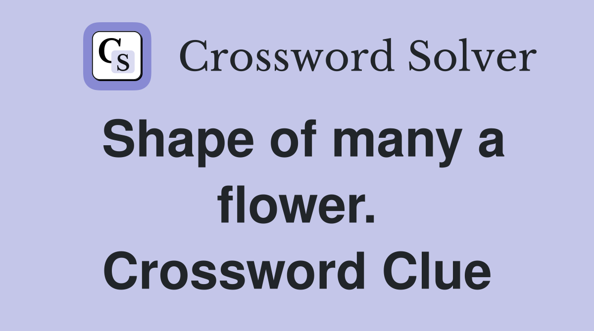 Shape of many a flower. Crossword Clue