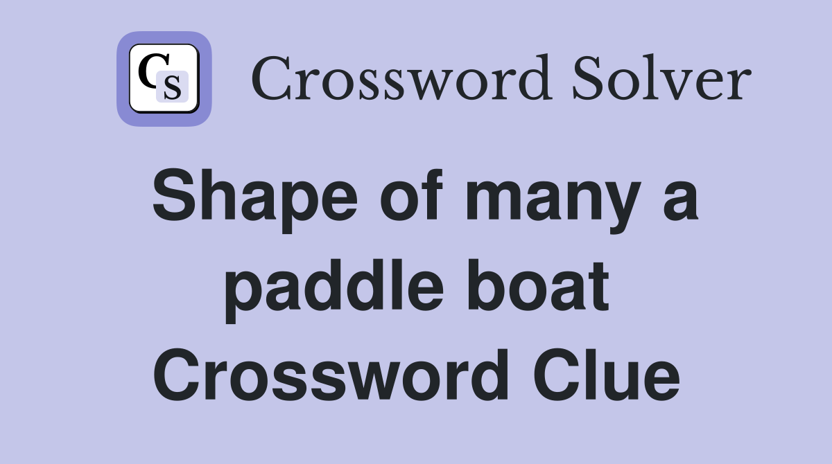 Shape of many a paddle boat Crossword Clue