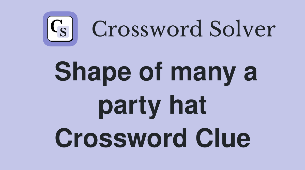 Shape of many a party hat Crossword Clue