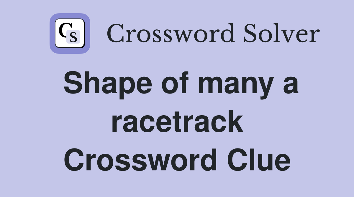 Shape of many a racetrack Crossword Clue