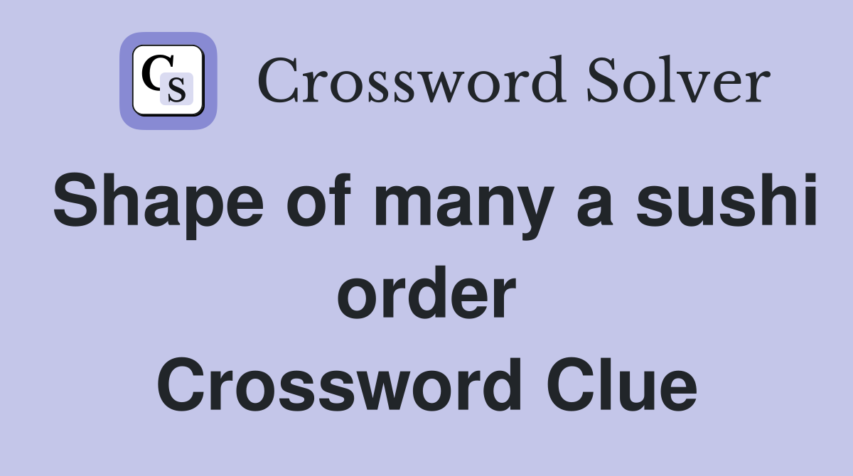 Shape of many a sushi order Crossword Clue