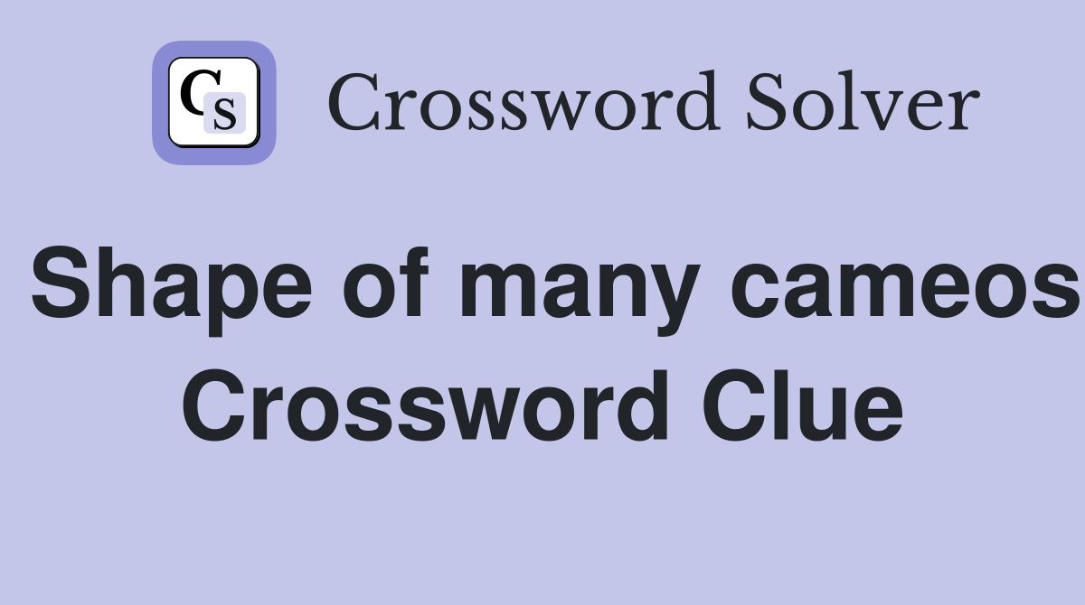 Shape of many cameos Crossword Clue