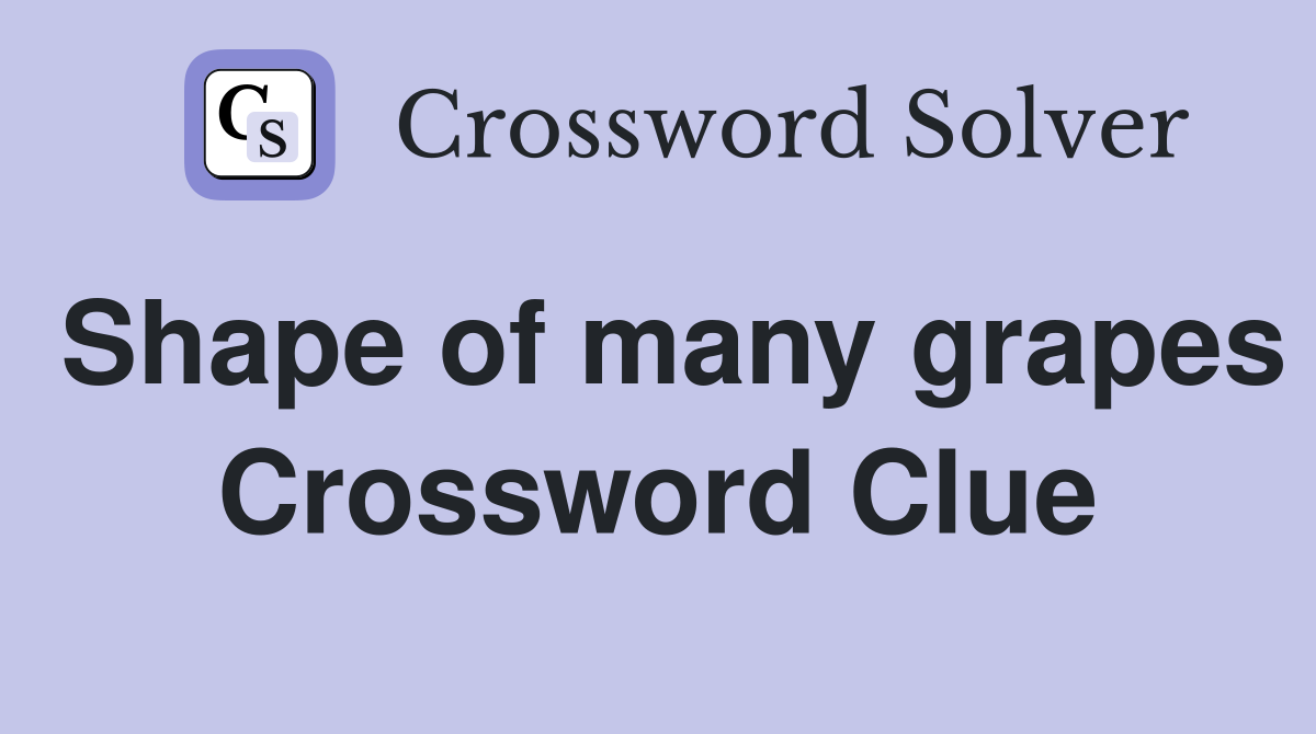 Shape of many grapes Crossword Clue