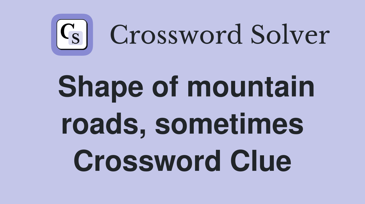 Shape of mountain roads, sometimes Crossword Clue
