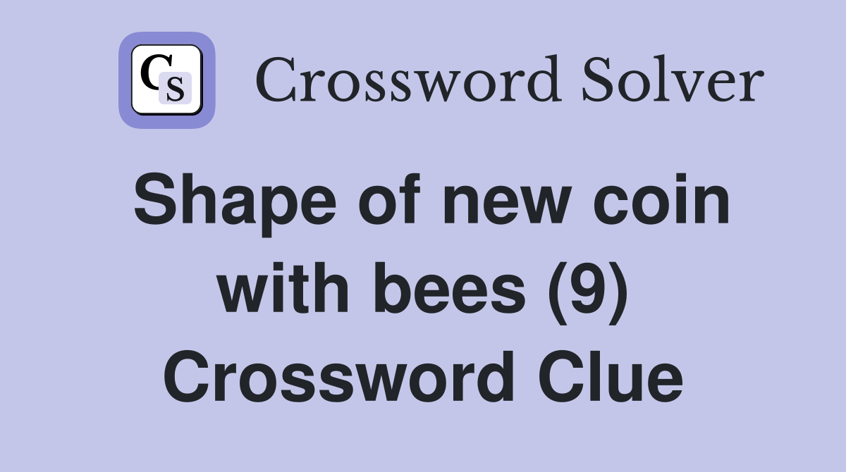 Shape of new coin with bees (9) Crossword Clue