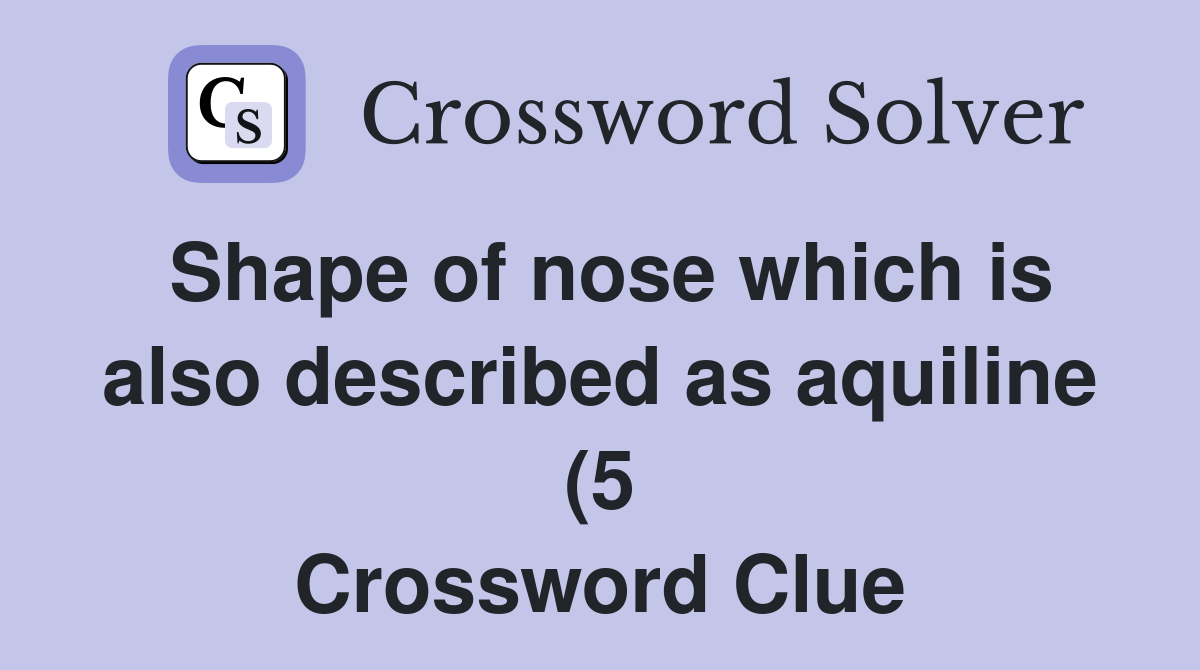 Shape of nose which is also described as aquiline (5) Crossword Clue Shape of nose which is also described as aquiline (5) Crossword Clue