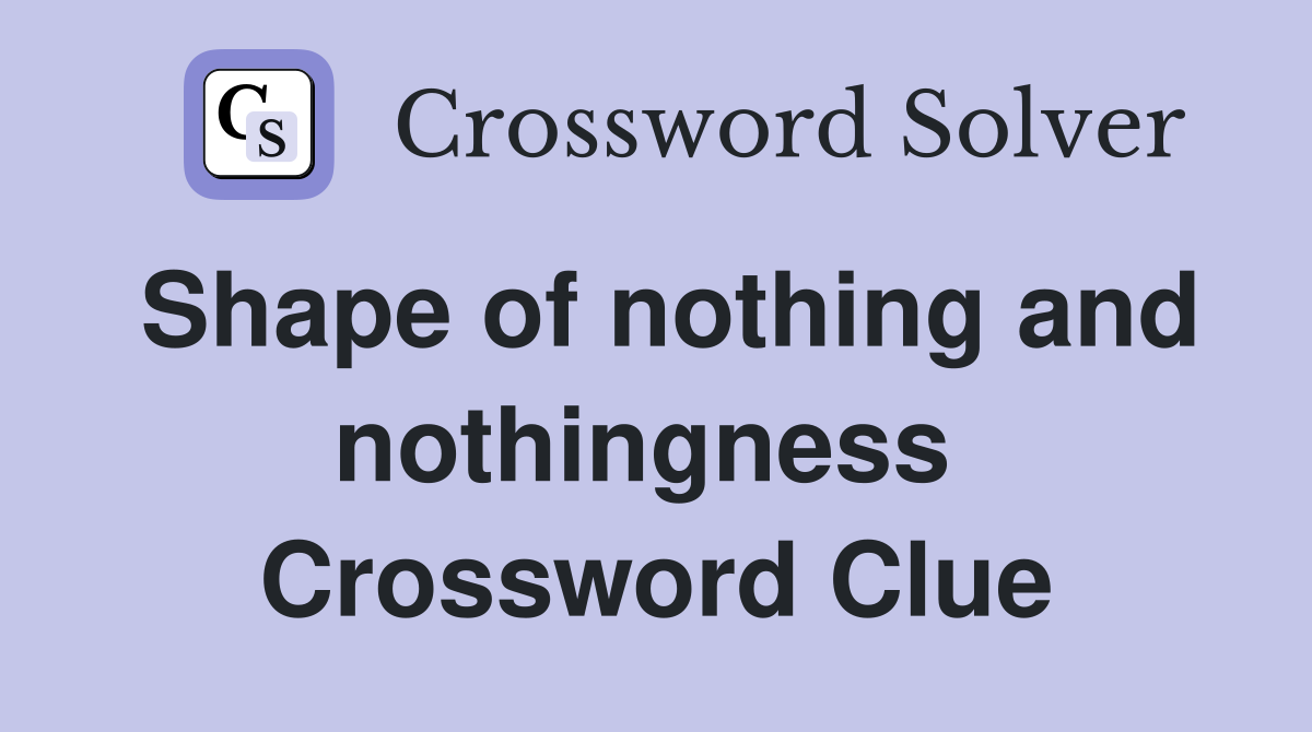 Shape of nothing and nothingness  Crossword Clue