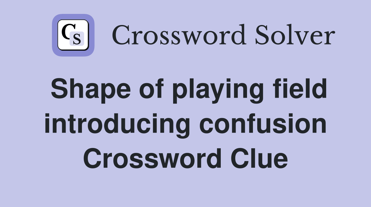 Shape of playing field introducing confusion Crossword Clue