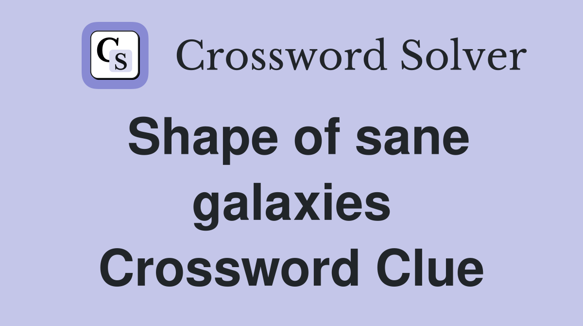 Shape of sane galaxies Crossword Clue