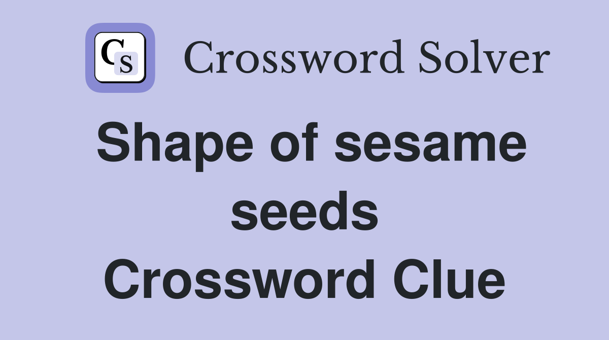 Shape of sesame seeds Crossword Clue