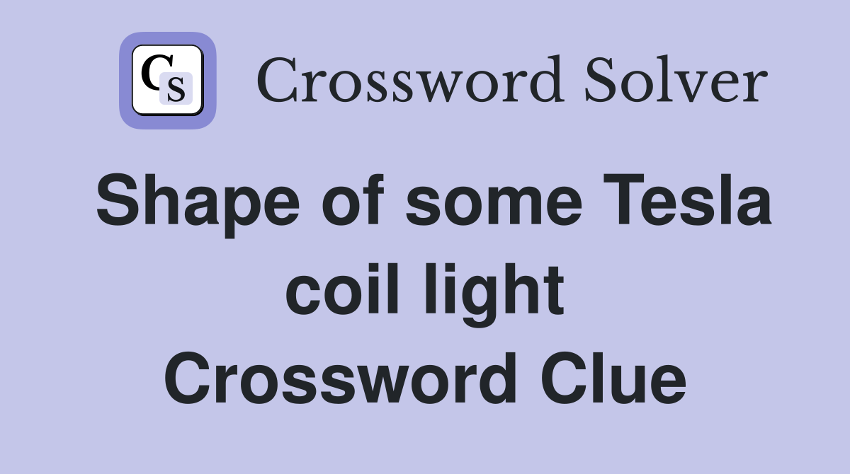 Shape of some Tesla coil light Crossword Clue