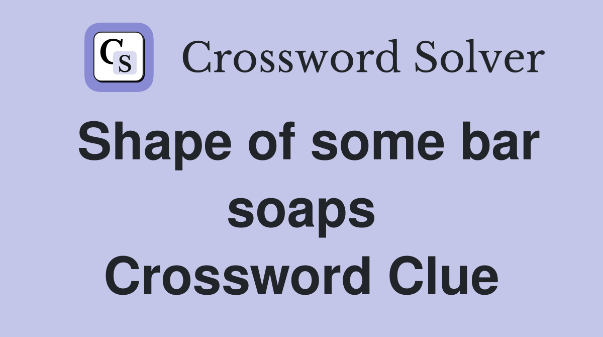 Shape of some bar soaps Crossword Clue