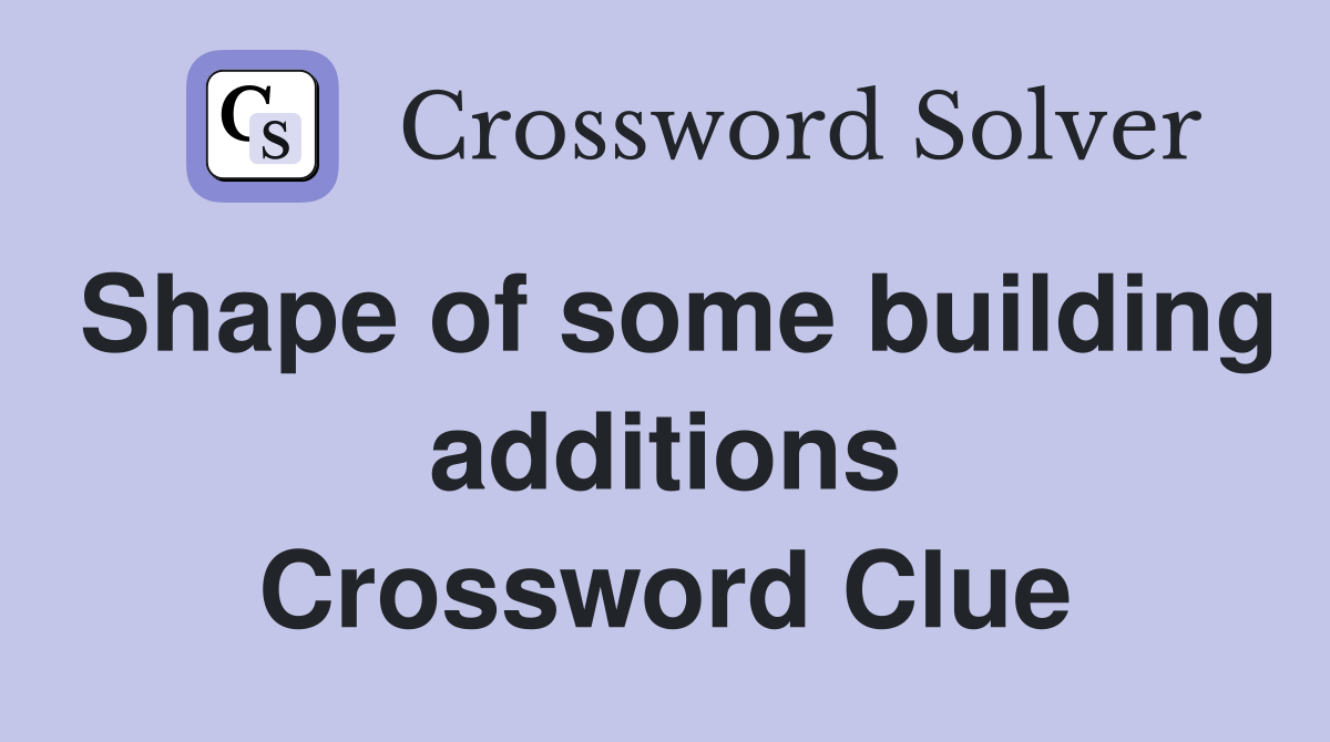 Shape of some building additions Crossword Clue