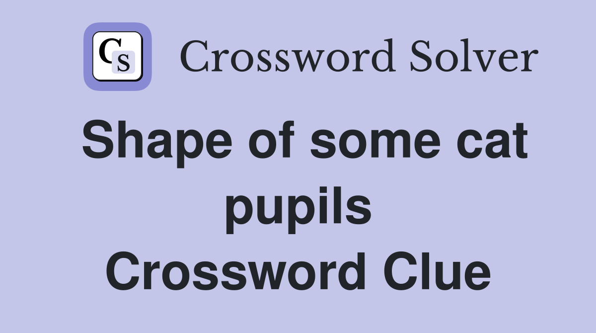 Shape of some cat pupils Crossword Clue