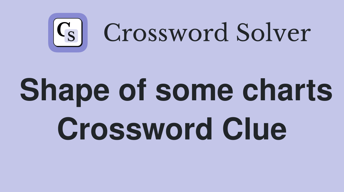 Shape of some charts Crossword Clue