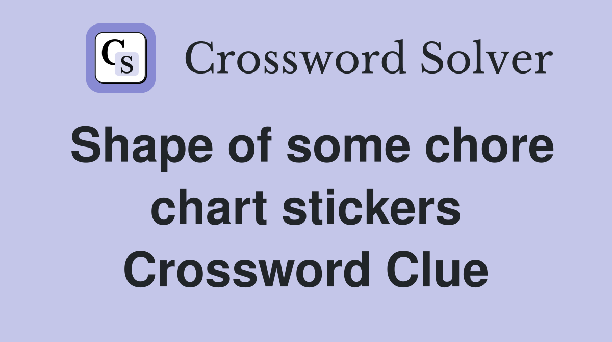 Shape of some chore chart stickers Crossword Clue
