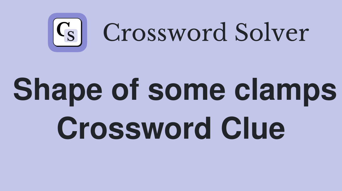 Shape of some clamps Crossword Clue