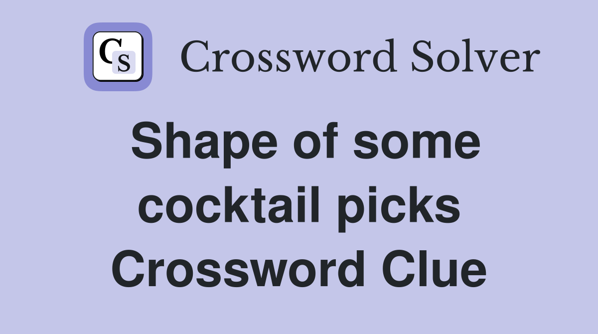 Shape of some cocktail picks Crossword Clue