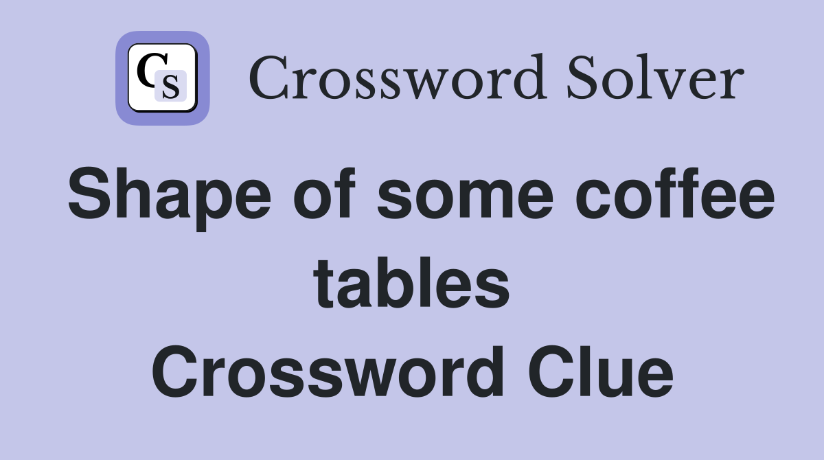 Shape of some coffee tables Crossword Clue