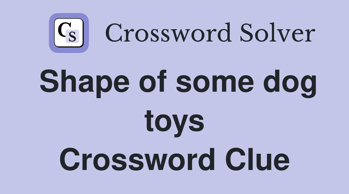 Shape of some dog toys Crossword Clue