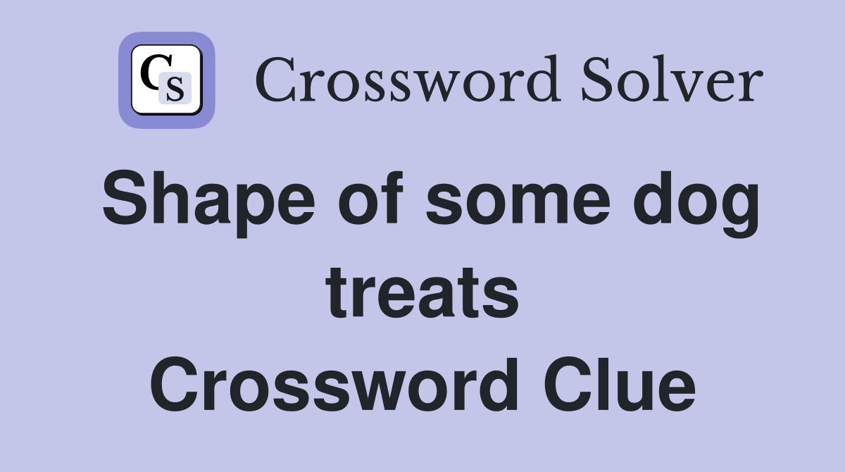 Shape of some dog treats Crossword Clue