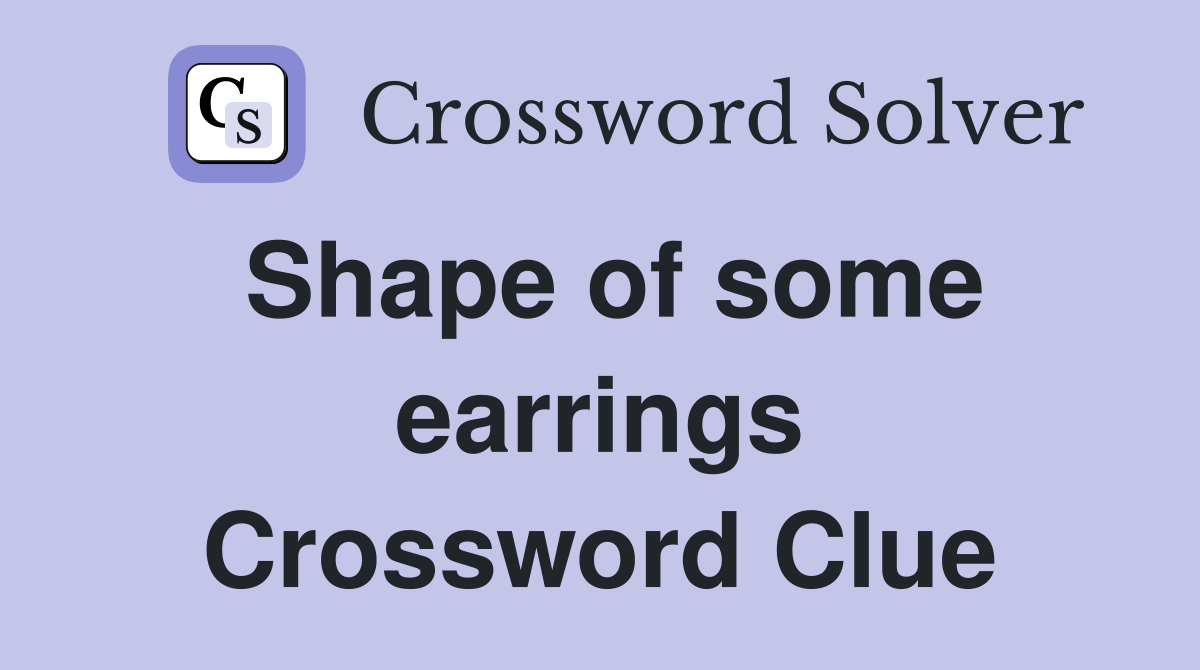 Shape of some earrings Crossword Clue