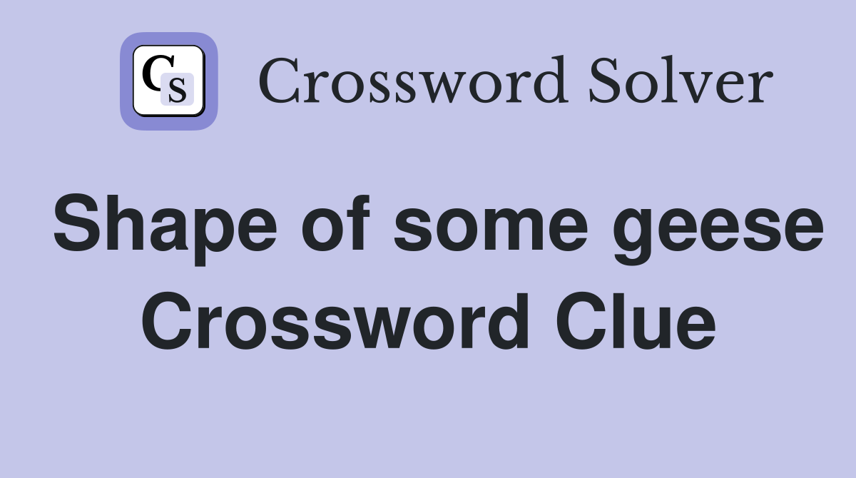 Shape of some geese Crossword Clue