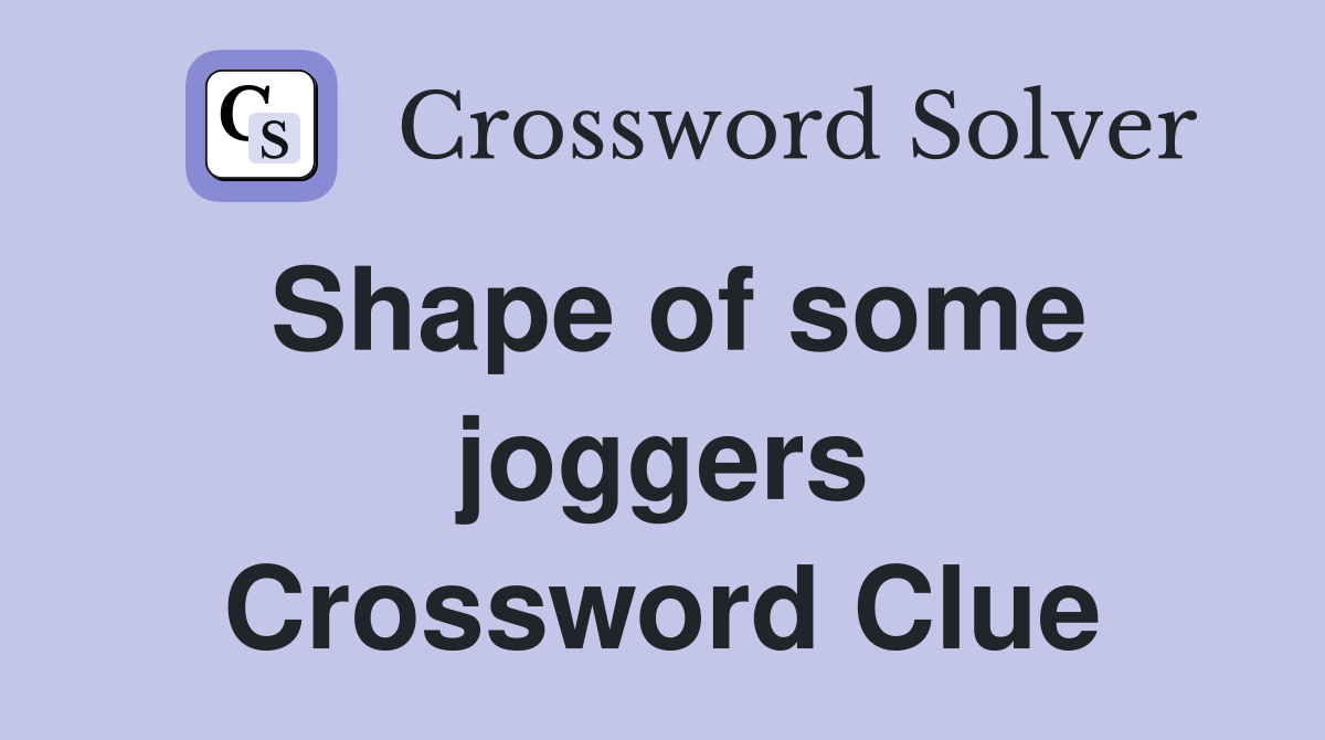 Shape of some joggers Crossword Clue