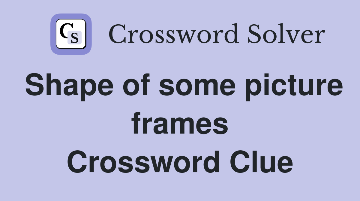 Shape of some picture frames Crossword Clue