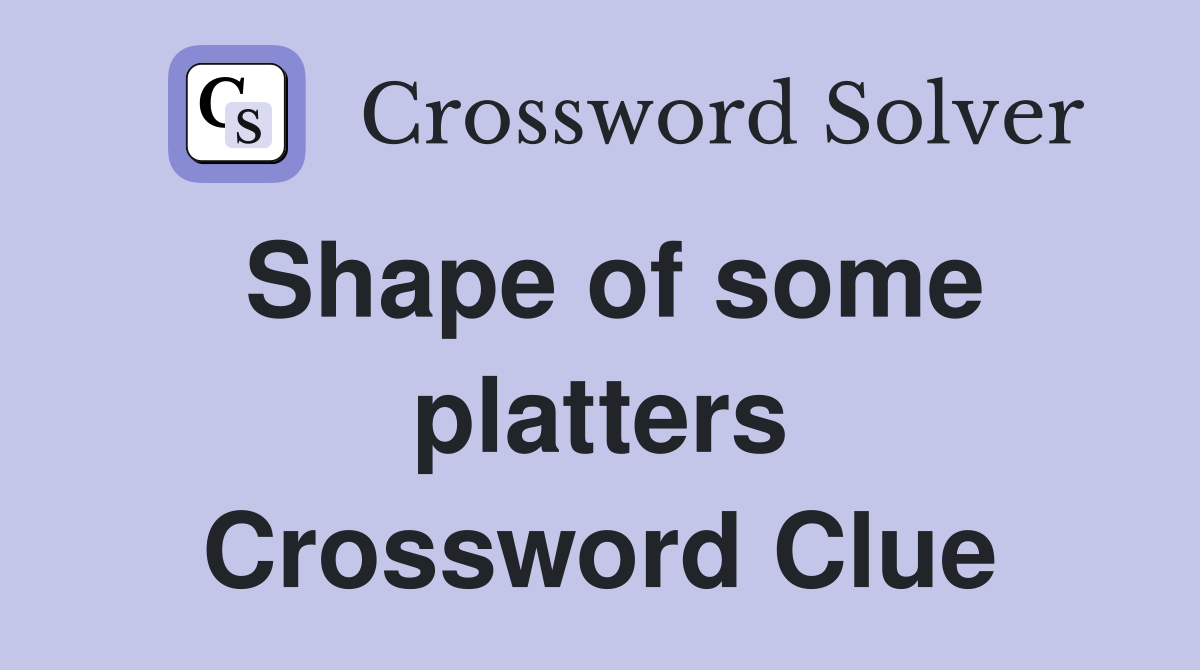Shape of some platters Crossword Clue